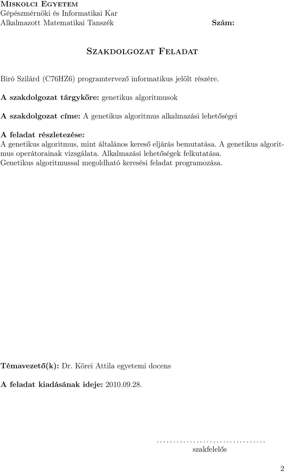 A szakdolgozat tárgyköre: genetikus algoritmusok A szakdolgozat címe: A genetikus algoritmus alkalmazási lehetőségei A feladat részletezése: A genetikus algoritmus,