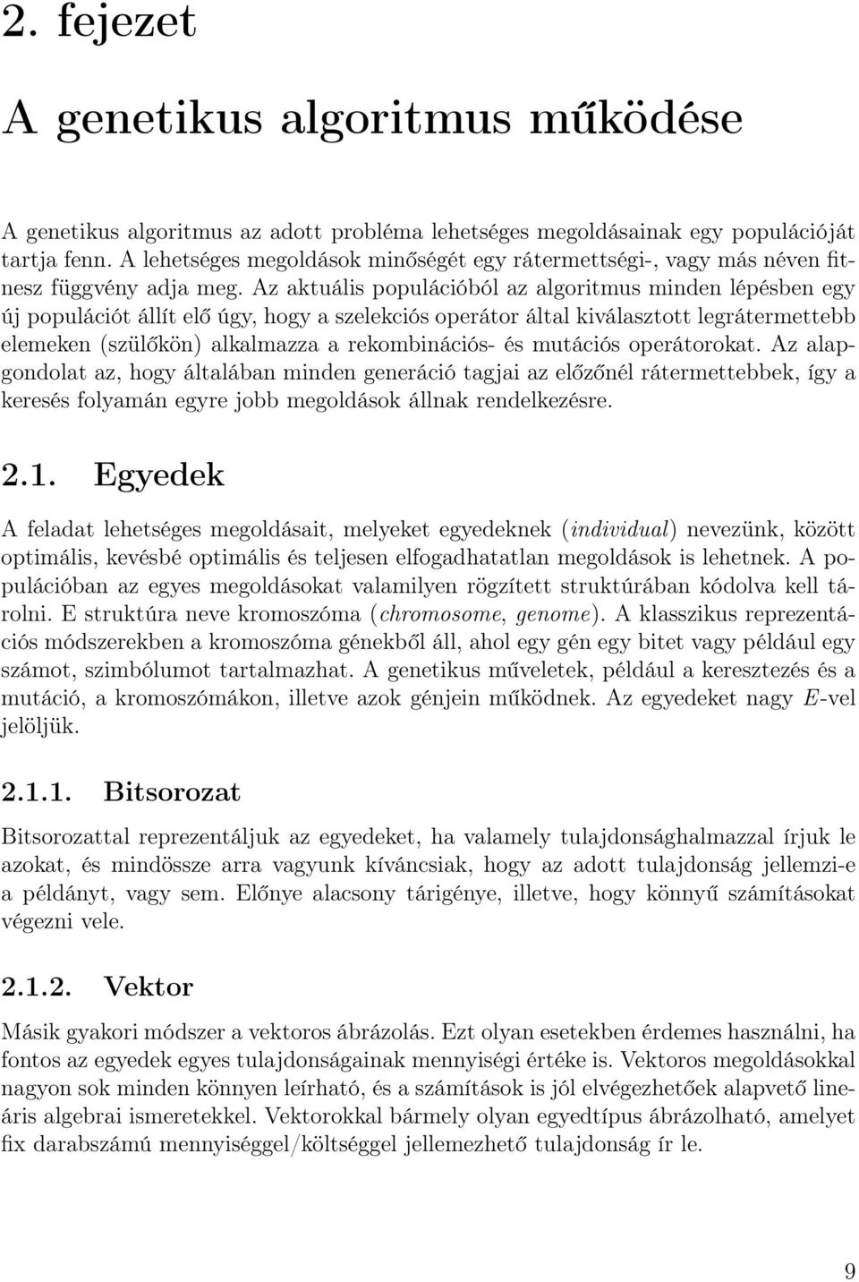 Az aktuális populációból az algoritmus minden lépésben egy új populációt állít elő úgy, hogy a szelekciós operátor által kiválasztott legrátermettebb elemeken (szülőkön) alkalmazza a rekombinációs-