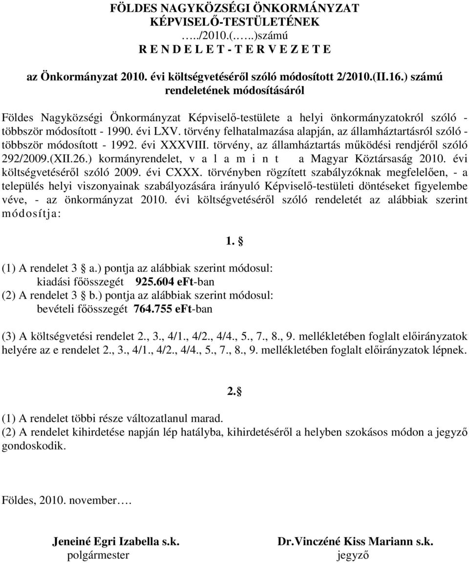 törvény felhatalmazása alapján, az államháztartásról szóló - többször módosított - 1992. évi XXXVIII. törvény, az államháztartás működési rendjéről szóló 292/2009.(XII.26.