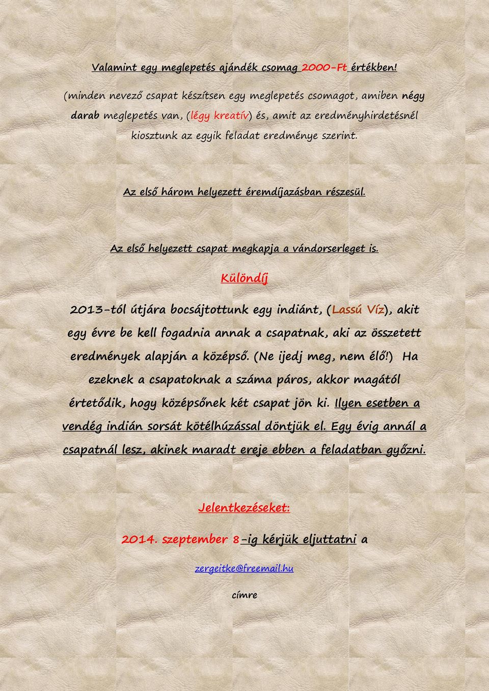Az első három helyezett éremdíjazásban részesül. Az első helyezett csapat megkapja a vándorserleget is.