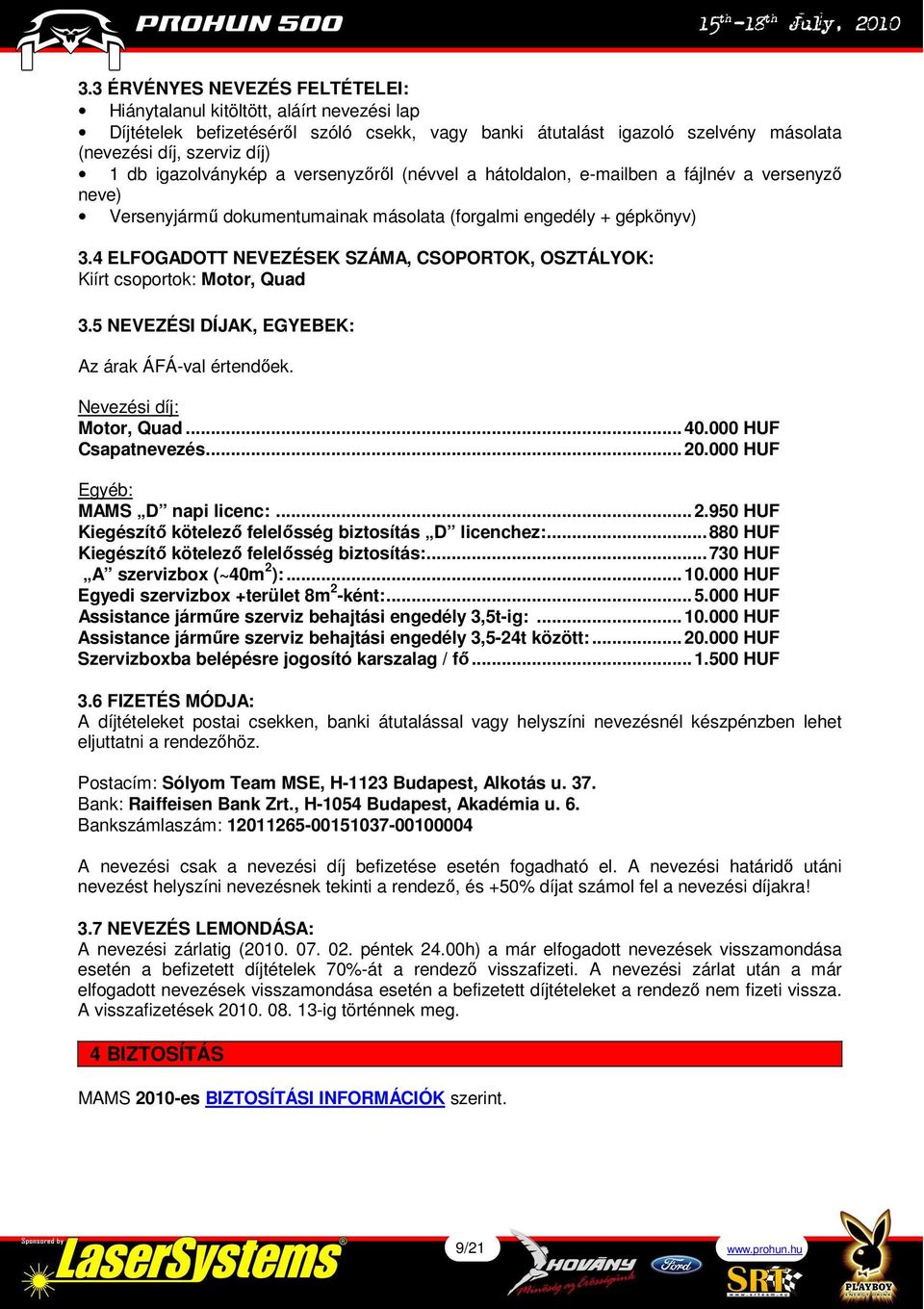 4 ELFOGADOTT NEVEZÉSEK SZÁMA, CSOPORTOK, OSZTÁLYOK: Kiírt csoportok: Motor, Quad 3.5 NEVEZÉSI DÍJAK, EGYEBEK: Az árak ÁFÁ-val értendıek. Nevezési díj: Motor, Quad... 40.000 HUF Csapatnevezés... 20.