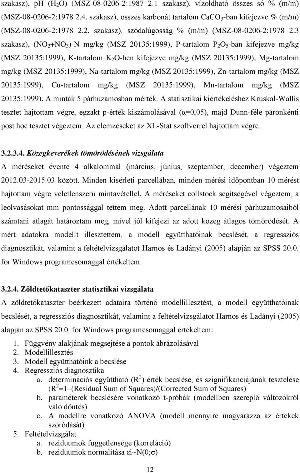 20135:1999), Na-tartalom mg/kg (MSZ 20135:1999), Zn-tartalom mg/kg (MSZ 20135:1999), Cu-tartalom mg/kg (MSZ 20135:1999), Mn-tartalom mg/kg (MSZ 20135:1999). A minták 5 párhuzamosban mérték.