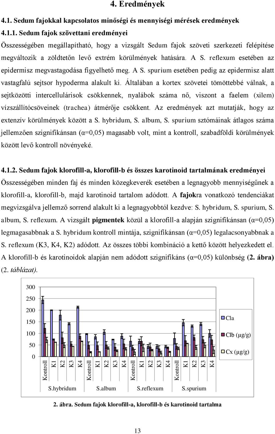 Általában a kortex szövetei tömöttebbé válnak, a sejtközötti intercellulárisok csökkennek, nyalábok száma nő, viszont a faelem (xilem) vízszállítócsöveinek (trachea) átmérője csökkent.