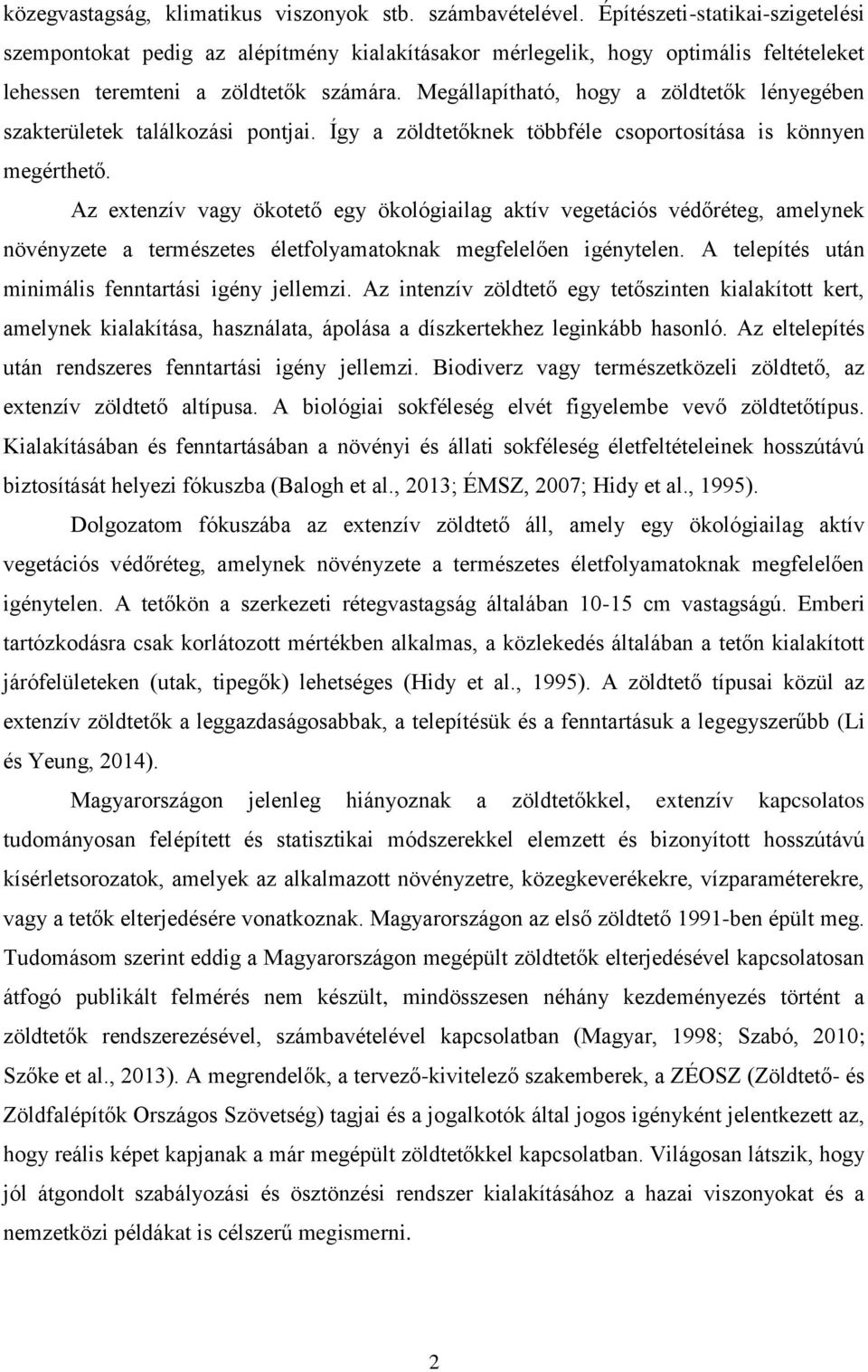 Megállapítható, hogy a zöldtetők lényegében szakterületek találkozási pontjai. Így a zöldtetőknek többféle csoportosítása is könnyen megérthető.