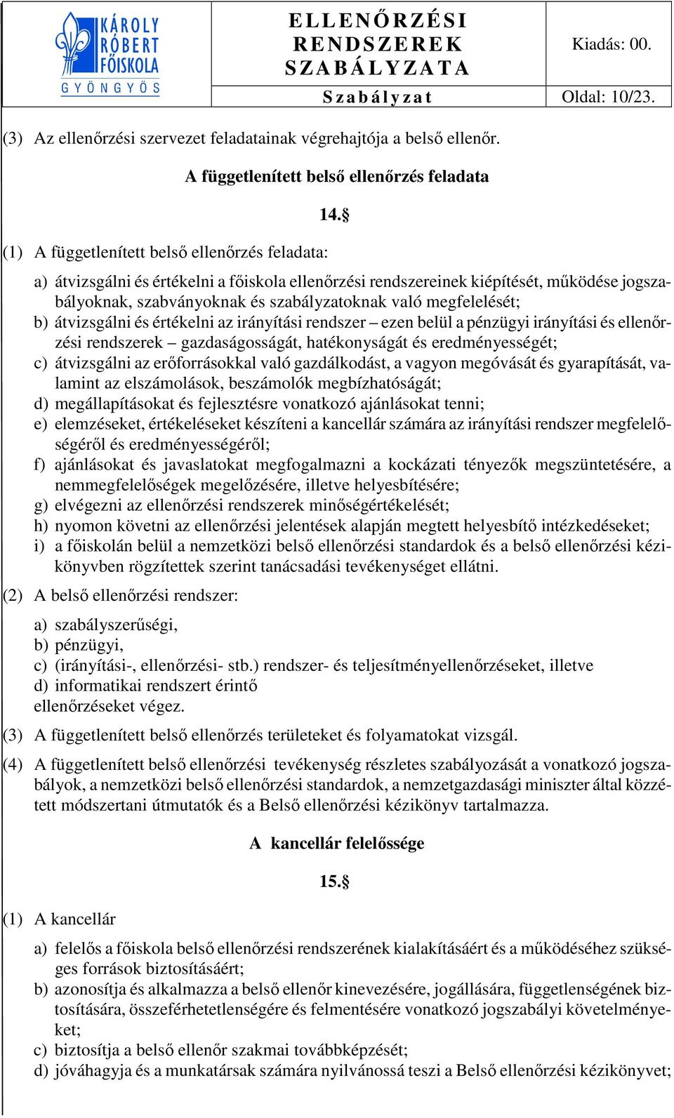 rendszer ezen belül a pénzügyi irányítási és ellenőrzési rendszerek gazdaságosságát, hatékonyságát és eredményességét; c) átvizsgálni az erőforrásokkal való gazdálkodást, a vagyon megóvását és