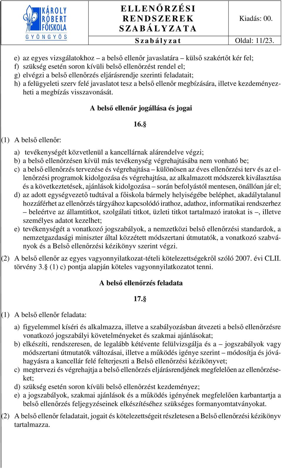 javaslatot tesz a megbízására, illetve kezdeményezheti a megbízás visszavonását. (1) A : A jogállása és jogai 16.