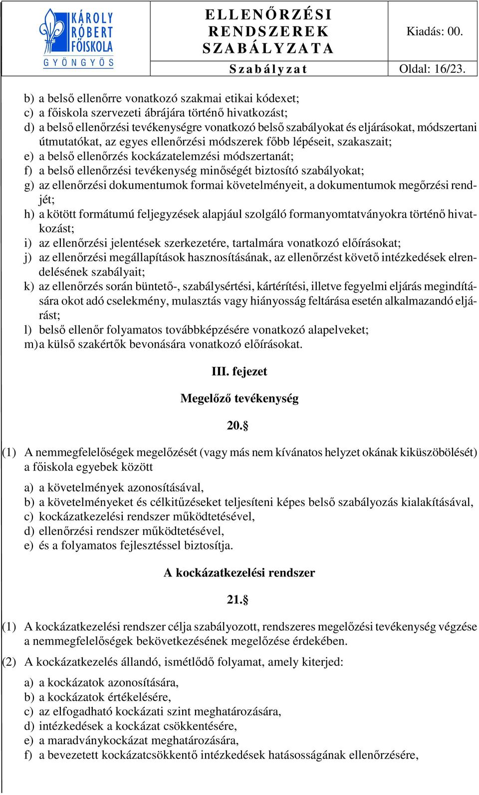 ellenőrzési módszerek főbb lépéseit, szakaszait; e) a zés kockázatelemzési módszertanát; f) a zési tevékenység minőségét biztosító szabályokat; g) az ellenőrzési dokumentumok formai követelményeit, a