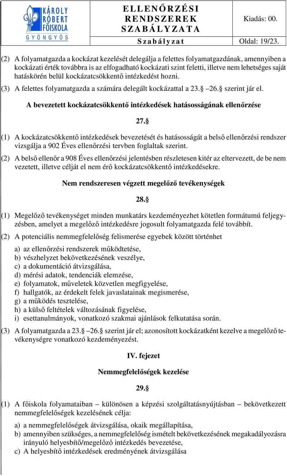 hatáskörén belül kockázatcsökkentő intézkedést hozni. (3) A felettes folyamatgazda a számára delegált kockázattal a 23. 26. szerint jár el.