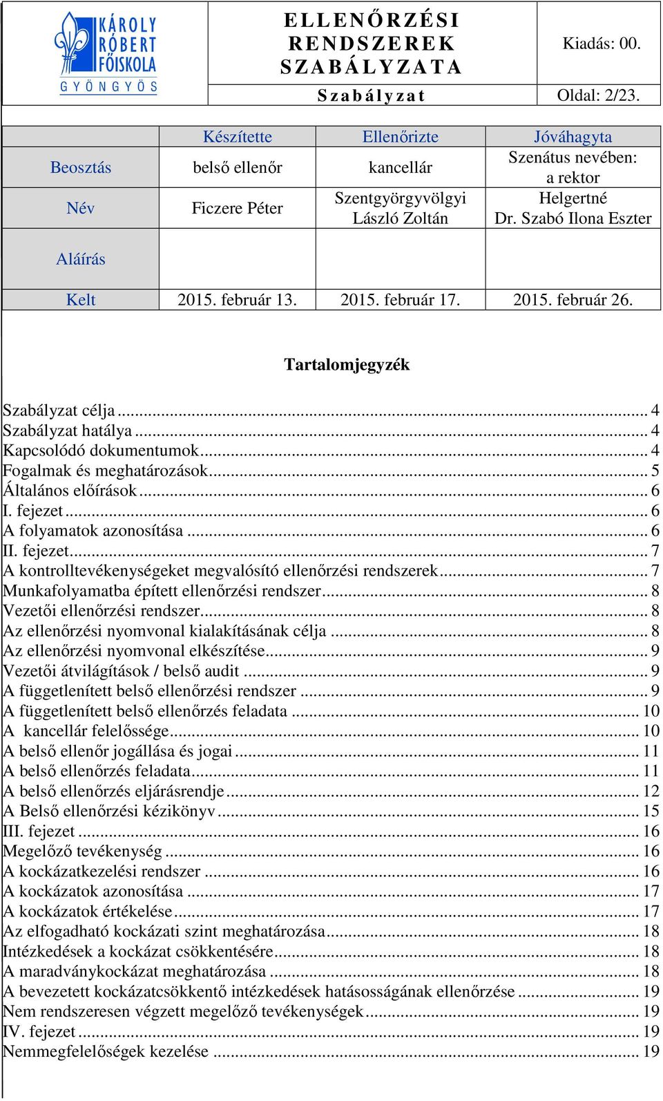 .. 4 Fogalmak és meghatározások... 5 Általános előírások... 6 I. fejezet... 6 A folyamatok azonosítása... 6 II. fejezet... 7 A kontrolltevékenységeket megvalósító ellenőrzési rendszerek.