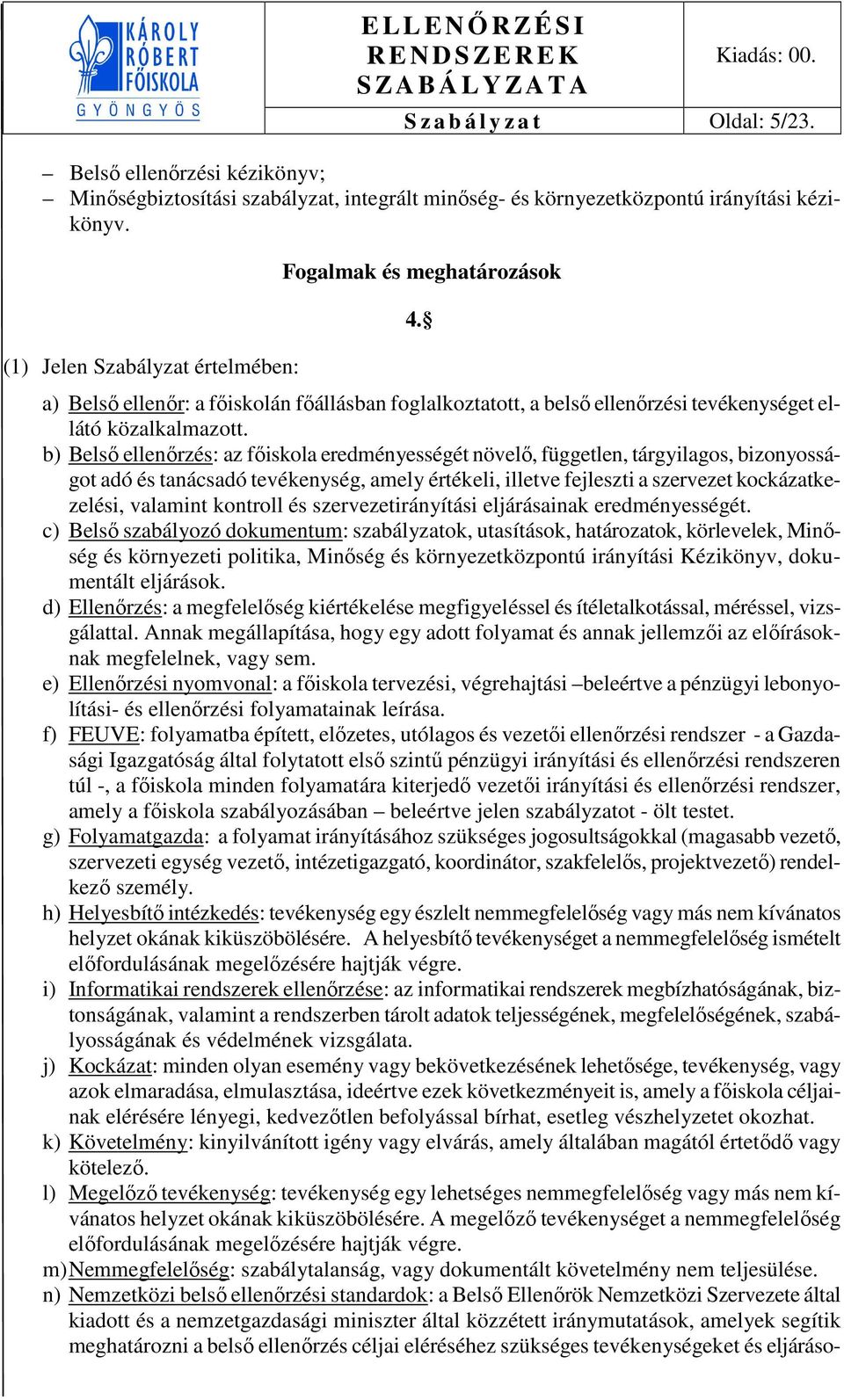 b) Belső ellenőrzés: az főiskola eredményességét növelő, független, tárgyilagos, bizonyosságot adó és tanácsadó tevékenység, amely értékeli, illetve fejleszti a szervezet kockázatkezelési, valamint