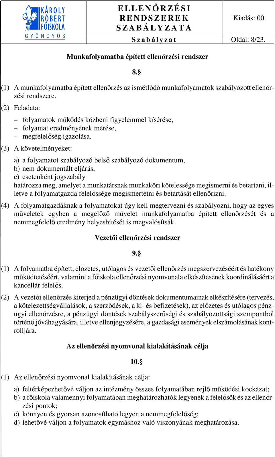 (3) A követelményeket: a) a folyamatot szabályozó belső szabályozó dokumentum, b) nem dokumentált eljárás, c) esetenként jogszabály határozza meg, amelyet a munkatársnak munkaköri kötelessége