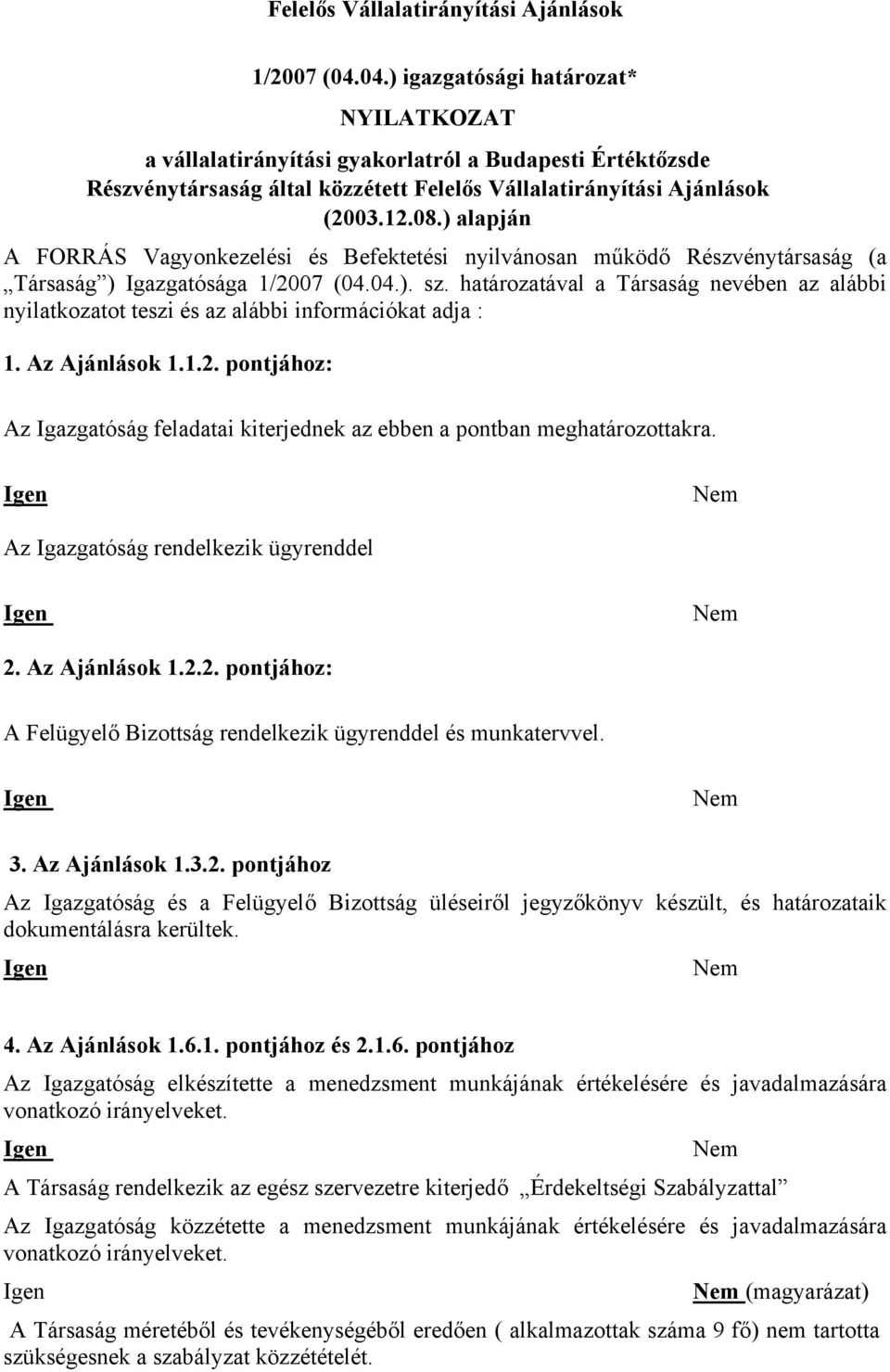 határozatával a Társaság nevében az alábbi nyilatkozatot teszi és az alábbi információkat adja : 1. Az Ajánlások 1.1.2.