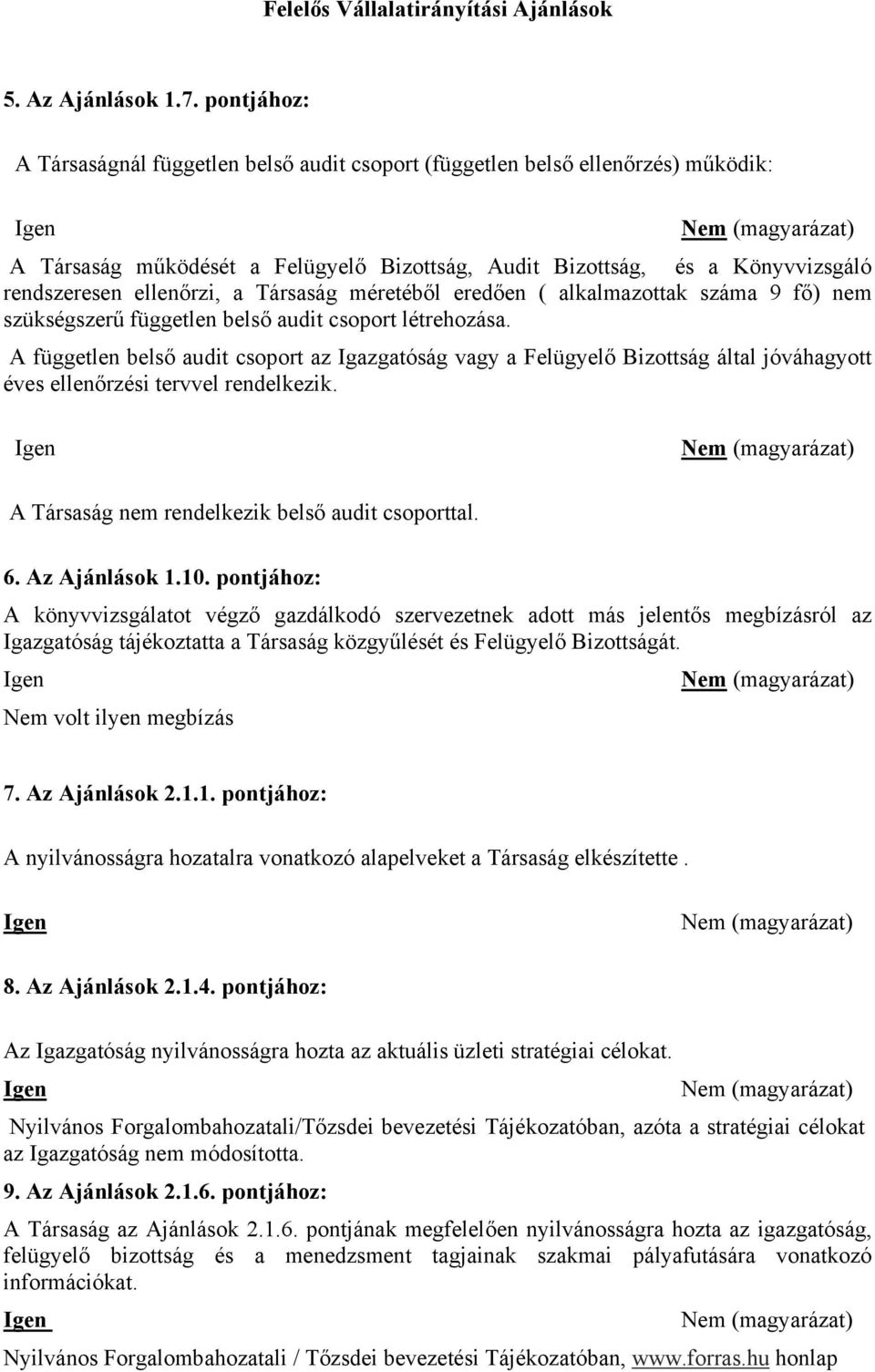 ellenőrzi, a Társaság méretéből eredően ( alkalmazottak száma 9 fő) nem szükségszerű független belső audit csoport létrehozása.