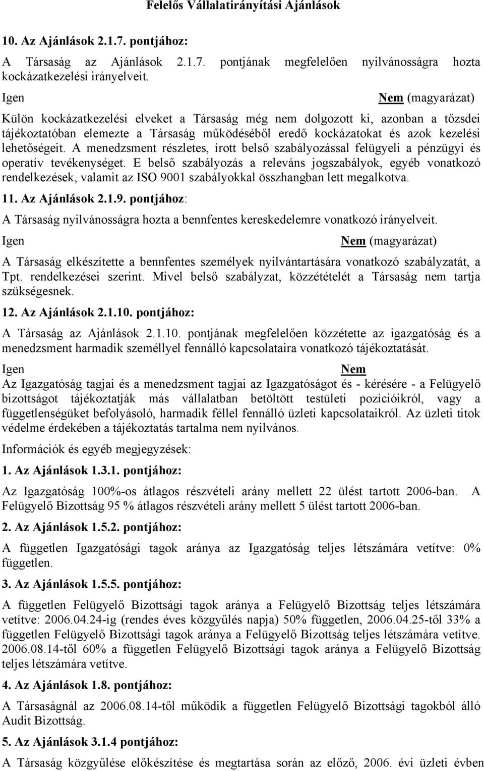 A menedzsment részletes, írott belső szabályozással felügyeli a pénzügyi és operatív tevékenységet.