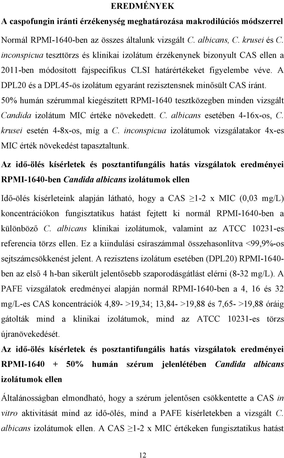 A DPL20 és a DPL45-ös izolátum egyaránt rezisztensnek minősült CAS iránt. 50% humán szérummal kiegészített RPMI-1640 tesztközegben minden vizsgált Candida izolátum MIC értéke növekedett. C. albicans esetében 4-16x-os, C.