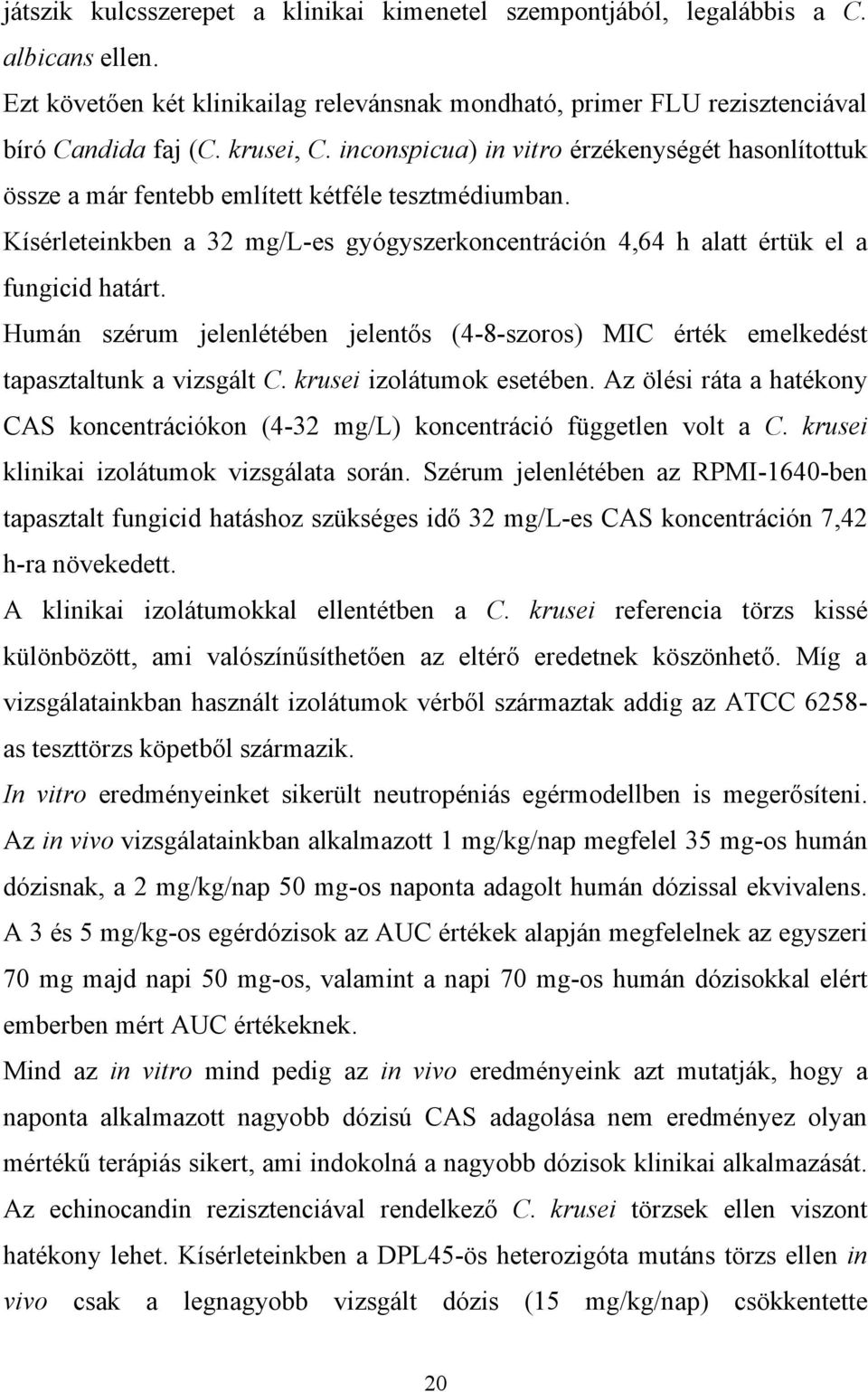 Humán szérum jelenlétében jelentős (4-8-szoros) MIC érték emelkedést tapasztaltunk a vizsgált C. krusei izolátumok esetében.