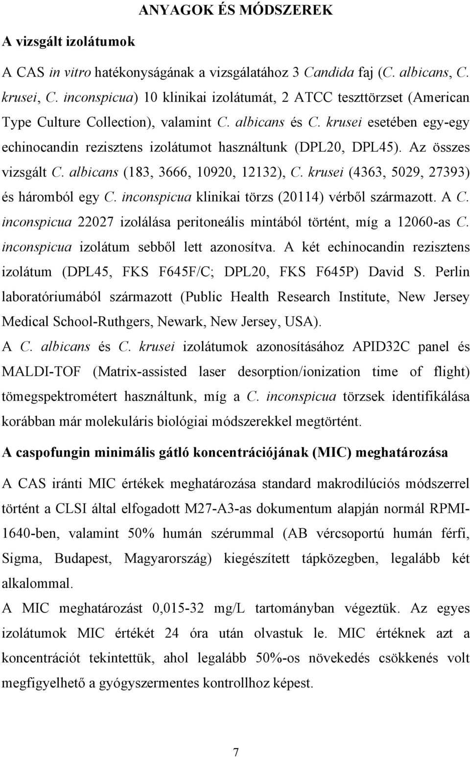 krusei esetében egy-egy echinocandin rezisztens izolátumot használtunk (DPL20, DPL45). Az összes vizsgált C. albicans (183, 3666, 10920, 12132), C. krusei (4363, 5029, 27393) és háromból egy C.