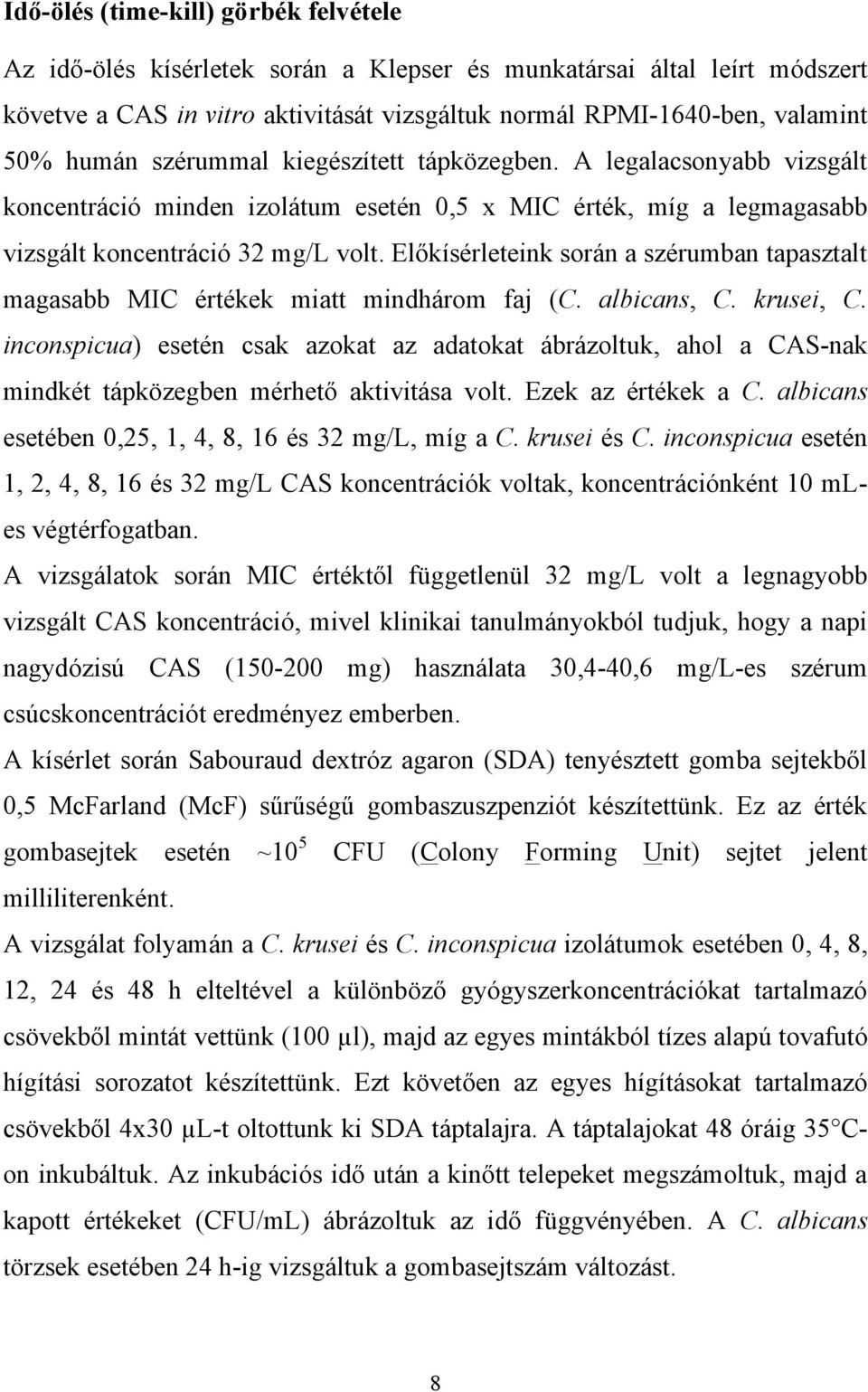 Előkísérleteink során a szérumban tapasztalt magasabb MIC értékek miatt mindhárom faj (C. albicans, C. krusei, C.