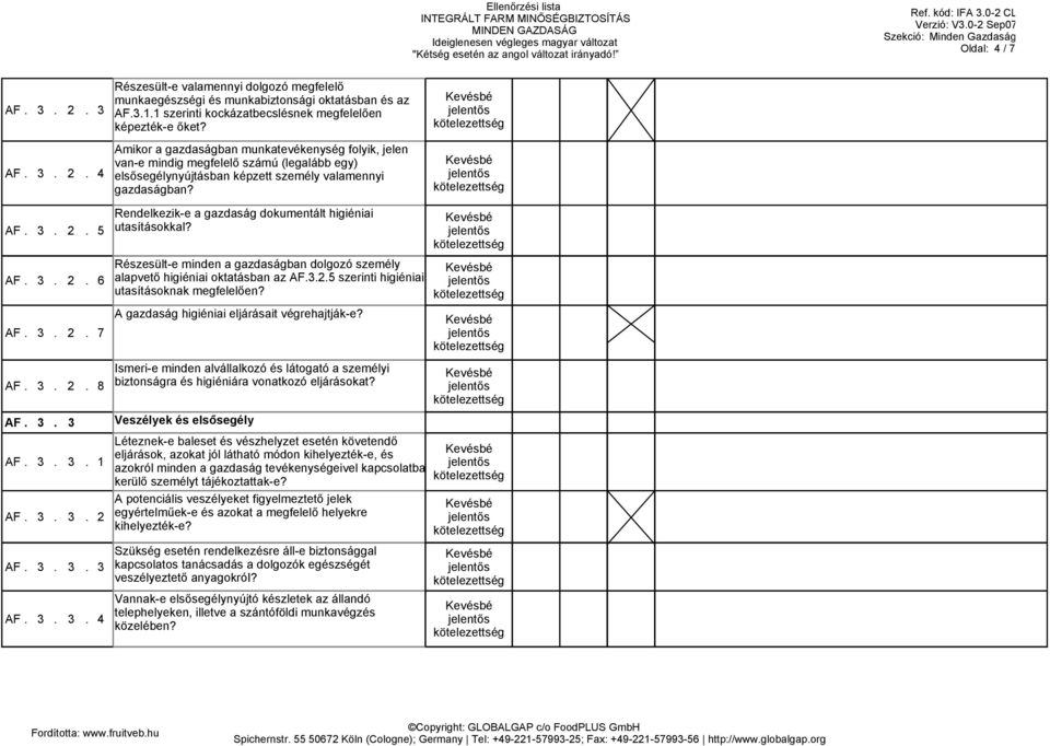 5 AF. 3. 2. 6 AF. 3. 2. 7 Rendelkezik-e a gazdaság dokumentált higiéniai utasításokkal? Részesült-e minden a gazdaságban dolgozó személy alapvető higiéniai oktatásban az AF.3.2.5 szerinti higiéniai utasításoknak megfelelően?