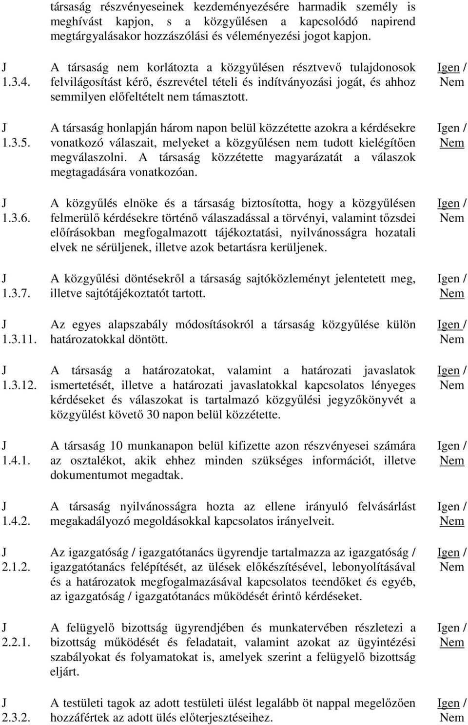 A társaság nem korlátozta a közgyűlésen résztvevő tulajdonosok felvilágosítást kérő, észrevétel tételi és indítványozási jogát, és ahhoz semmilyen előfeltételt nem támasztott.