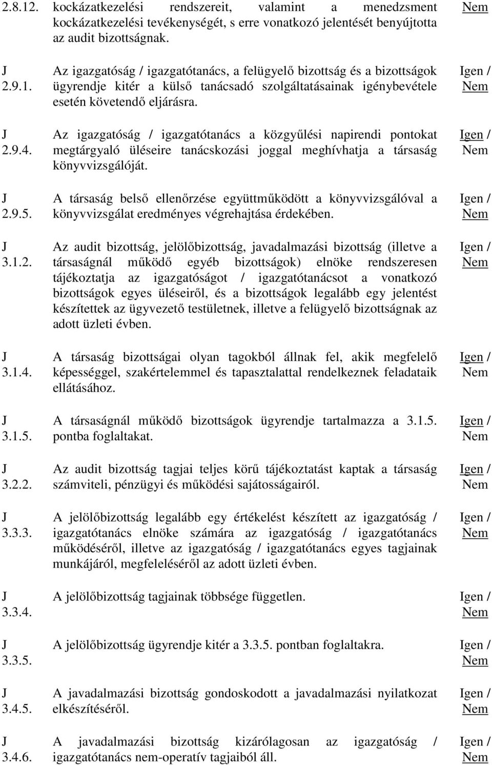 Az igazgatóság / igazgatótanács a közgyűlési napirendi pontokat megtárgyaló üléseire tanácskozási joggal meghívhatja a társaság könyvvizsgálóját.