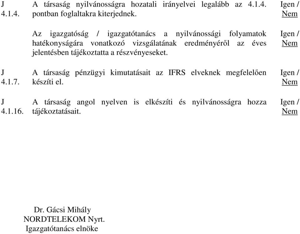 jelentésben tájékoztatta a részvényeseket. A társaság pénzügyi kimutatásait az IFRS elveknek megfelelően készíti el.