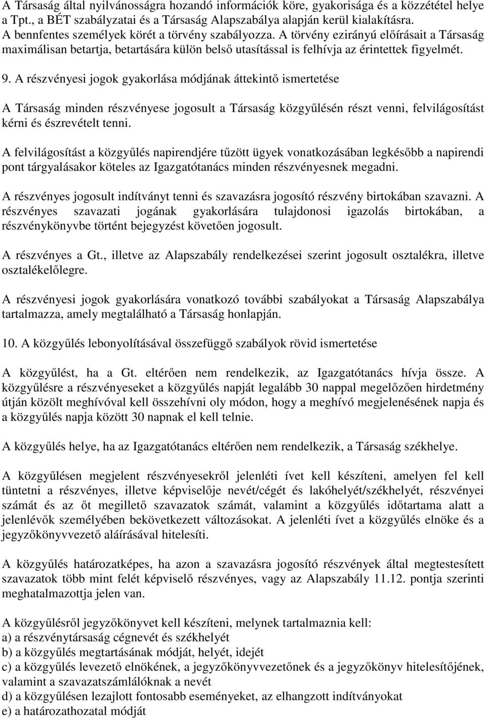 A részvényesi jogok gyakorlása módjának áttekintő ismertetése A Társaság minden részvényese jogosult a Társaság közgyűlésén részt venni, felvilágosítást kérni és észrevételt tenni.