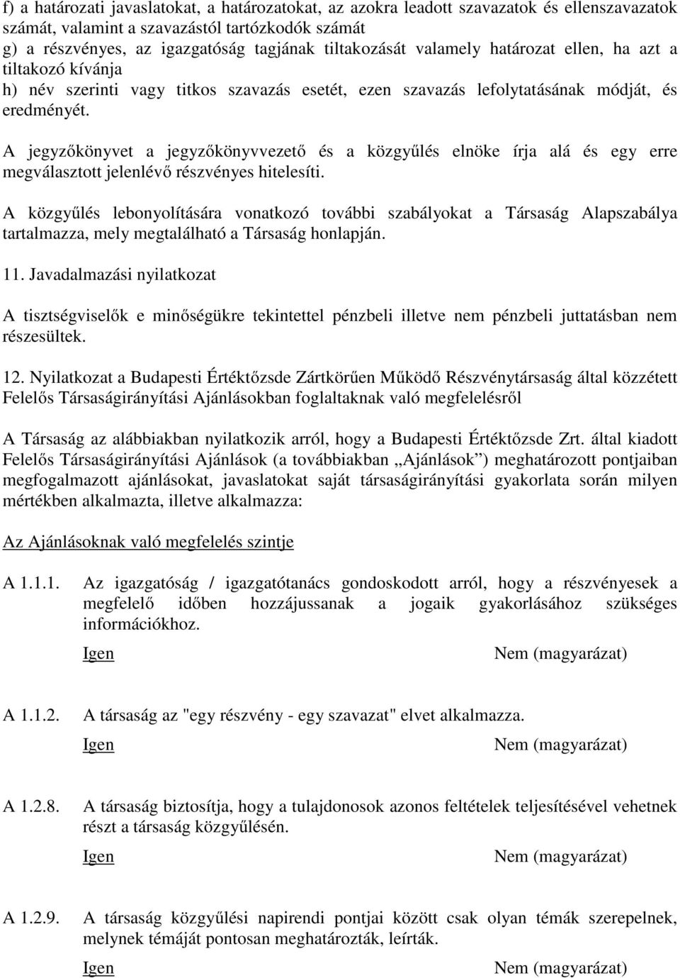 A jegyzőkönyvet a jegyzőkönyvvezető és a közgyűlés elnöke írja alá és egy erre megválasztott jelenlévő részvényes hitelesíti.