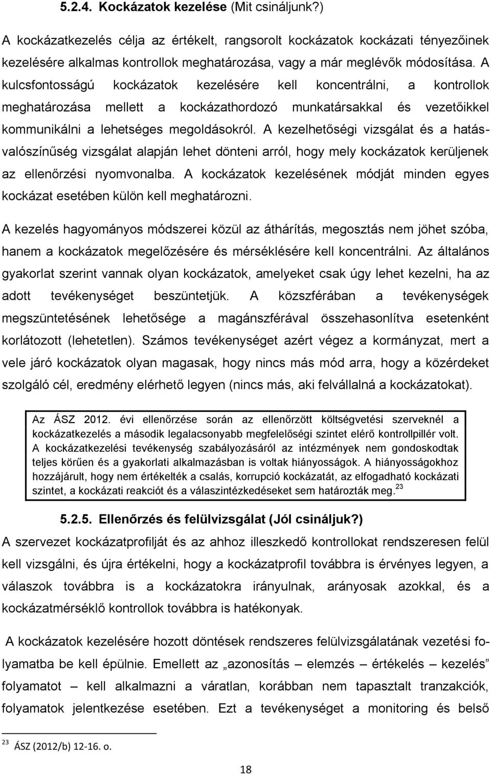 A kulcsfontosságú kockázatok kezelésére kell koncentrálni, a kontrollok meghatározása mellett a kockázathordozó munkatársakkal és vezetőikkel kommunikálni a lehetséges megoldásokról.