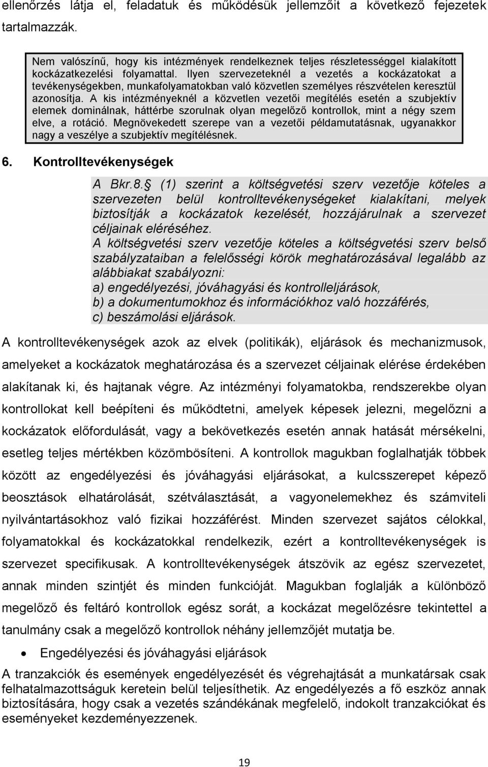 Ilyen szervezeteknél a vezetés a kockázatokat a tevékenységekben, munkafolyamatokban való közvetlen személyes részvételen keresztül azonosítja.