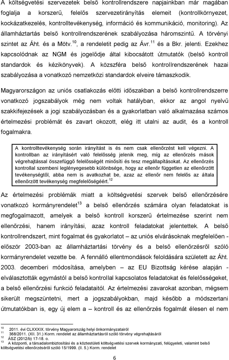 jelenti. Ezekhez kapcsolódnak az NGM és jogelődje által kibocsátott útmutatók (belső kontroll standardok és kézikönyvek).