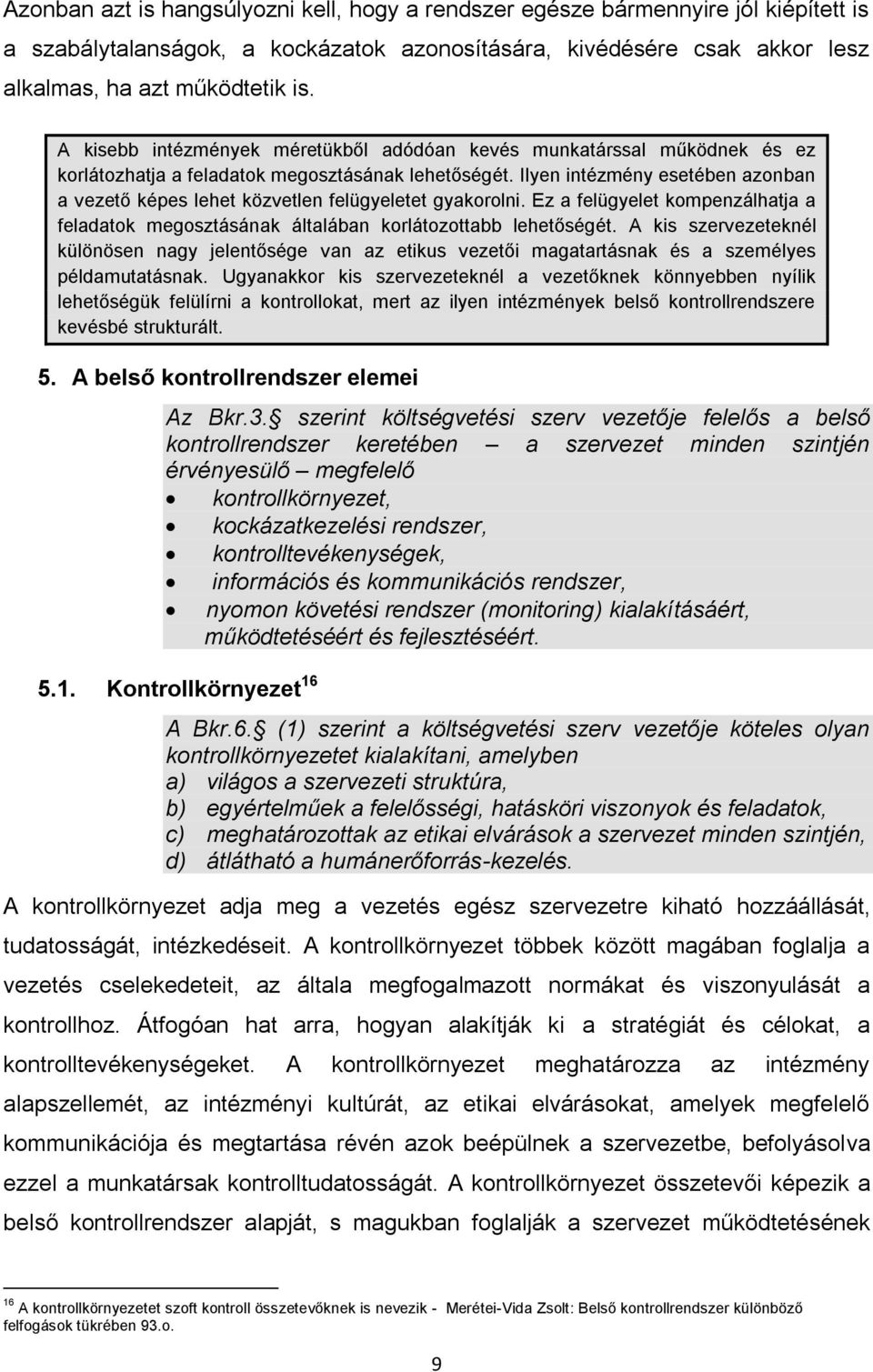 Ilyen intézmény esetében azonban a vezető képes lehet közvetlen felügyeletet gyakorolni. Ez a felügyelet kompenzálhatja a feladatok megosztásának általában korlátozottabb lehetőségét.