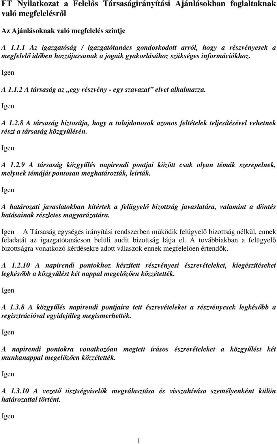 A 1.2.8 A társaság biztosítja, hogy a tulajdonosok azonos feltételek teljesítésével vehetnek részt a társaság közgyűlésén. A 1.2.9 A társaság közgyűlés napirendi pontjai között csak olyan témák szerepelnek, melynek témáját pontosan meghatározták, leírták.