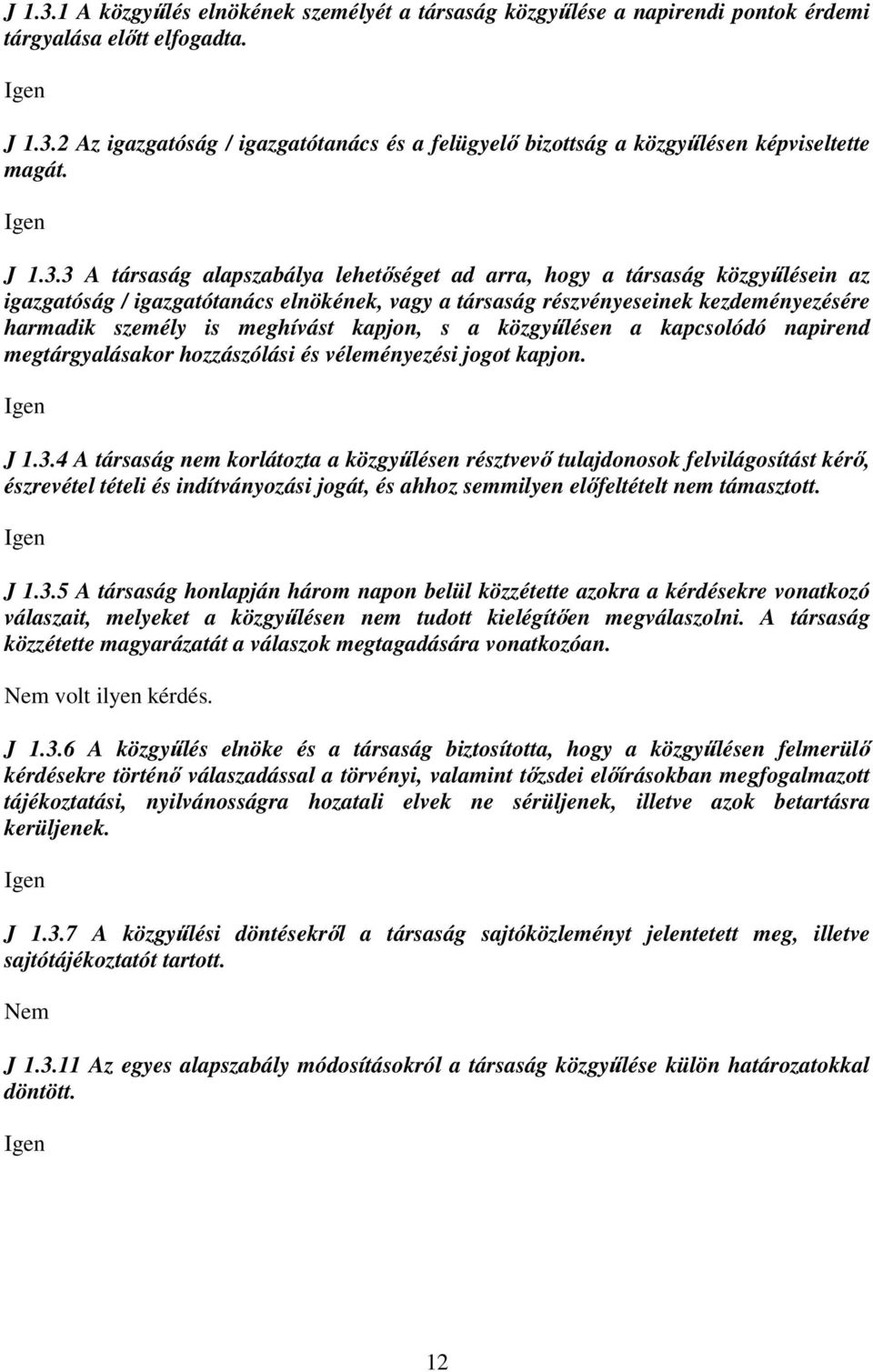 3 A társaság alapszabálya lehetőséget ad arra, hogy a társaság közgyűlésein az igazgatóság / igazgatótanács elnökének, vagy a társaság részvényeseinek kezdeményezésére harmadik személy is meghívást