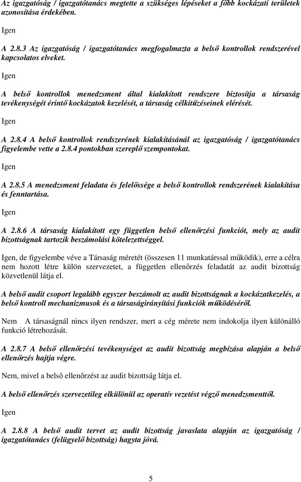 A belső kontrollok menedzsment által kialakított rendszere biztosítja a társaság tevékenységét érintő kockázatok kezelését, a társaság célkitűzéseinek elérését. A 2.8.