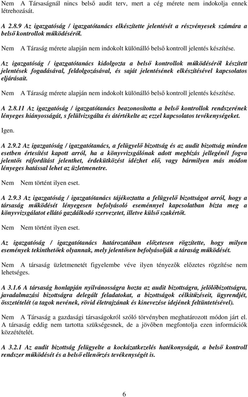 Az igazgatóság / igazgatótanács kidolgozta a belső kontrollok működéséről készített jelentések fogadásával, feldolgozásával, és saját jelentésének elkészítésével kapcsolatos eljárásait.