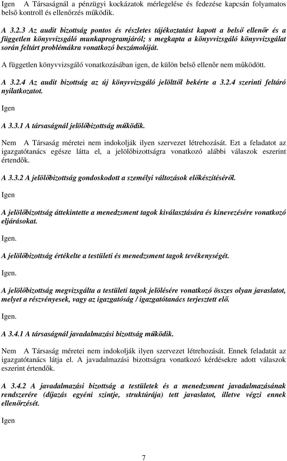 vonatkozó beszámolóját. A független könyvvizsgáló vonatkozásában igen, de külön belső ellenőr nem működött. A 3.2.4 Az audit bizottság az új könyvvizsgáló jelölttől bekérte a 3.2.4 szerinti feltáró nyilatkozatot.