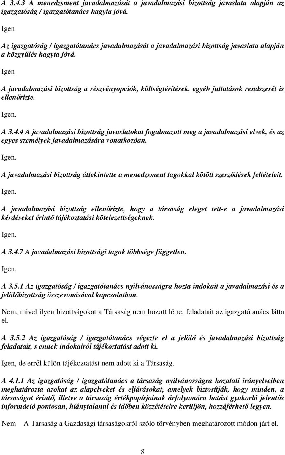 A javadalmazási bizottság a részvényopciók, költségtérítések, egyéb juttatások rendszerét is ellenőrizte.. A 3.4.