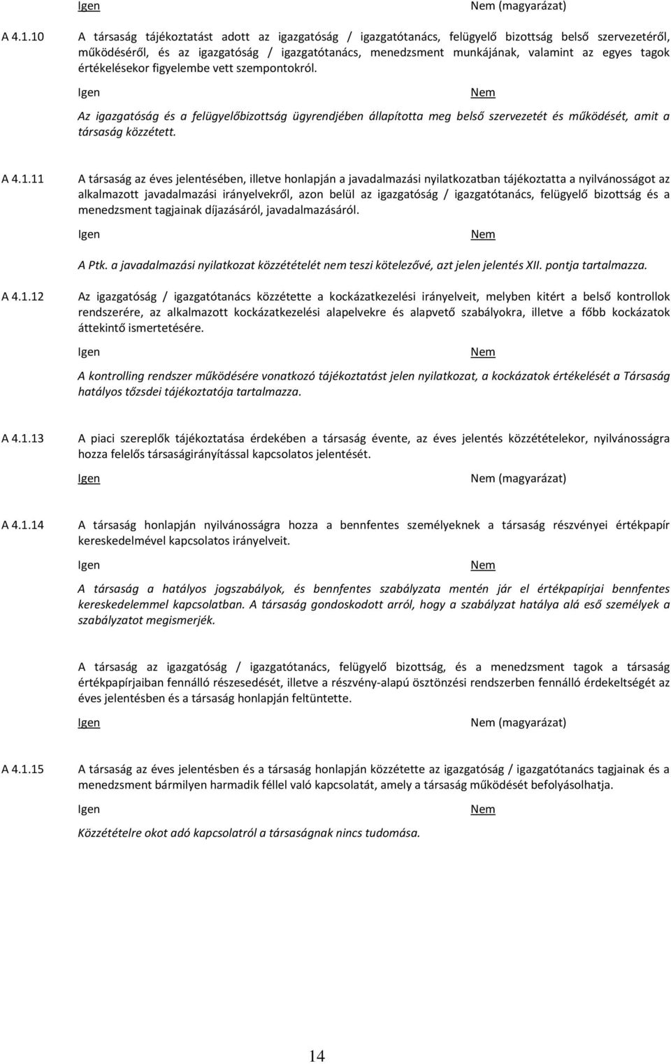 tagok értékelésekor figyelembe vett szempontokról. Az igazgatóság és a felügyelőbizottság ügyrendjében állapította meg belső szervezetét és működését, amit a társaság közzétett. A 4.1.