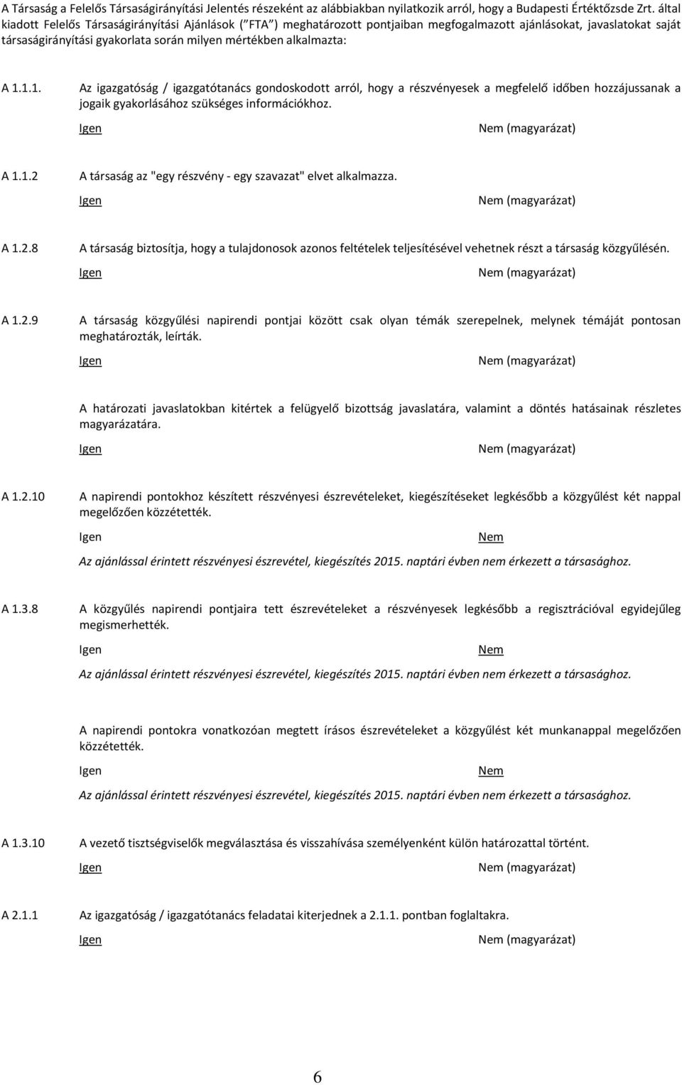 1.1. Az igazgatóság / igazgatótanács gondoskodott arról, hogy a részvényesek a megfelelő időben hozzájussanak a jogaik gyakorlásához szükséges információkhoz. (magyarázat) A 1.1.2 A társaság az "egy részvény - egy szavazat" elvet alkalmazza.