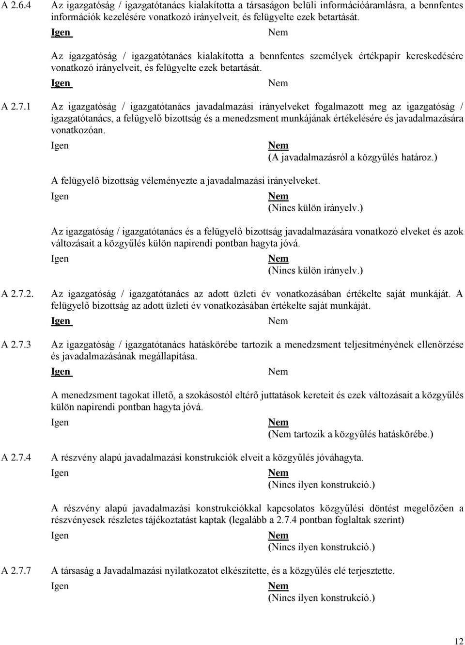 1 Az igazgatóság / igazgatótanács javadalmazási irányelveket fogalmazott meg az igazgatóság / igazgatótanács, a felügyelő bizottság és a menedzsment munkájának értékelésére és javadalmazására