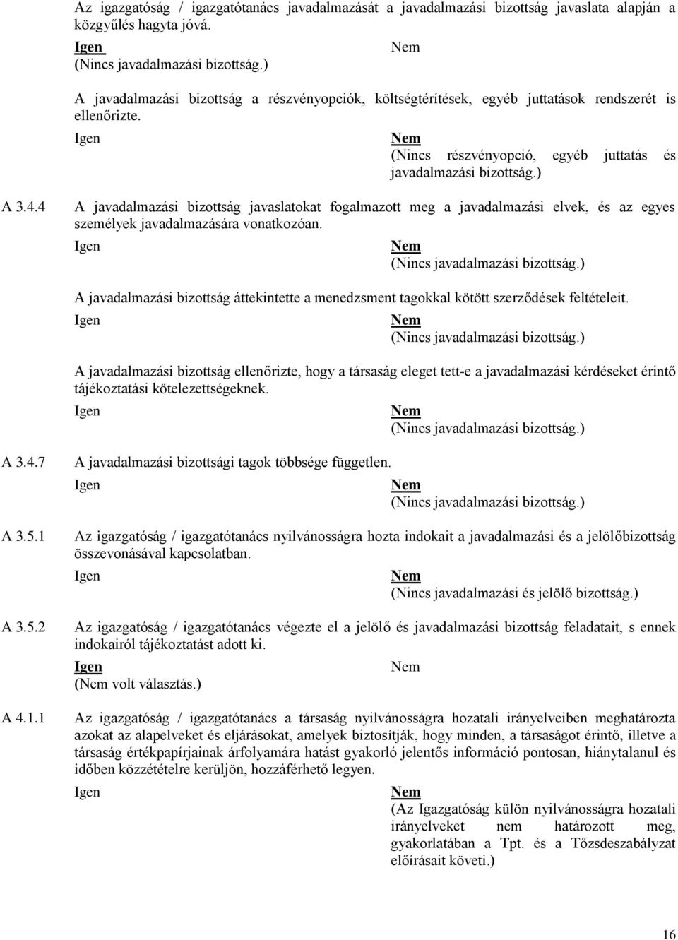 4 A javadalmazási bizottság javaslatokat fogalmazott meg a javadalmazási elvek, és az egyes személyek javadalmazására vonatkozóan. (Nincs javadalmazási bizottság.