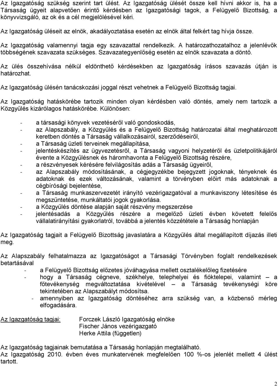 Az Igazgatóság üléseit az elnök, akadályoztatása esetén az elnök által felkért tag hívja össze. Az Igazgatóság valamennyi tagja egy szavazattal rendelkezik.