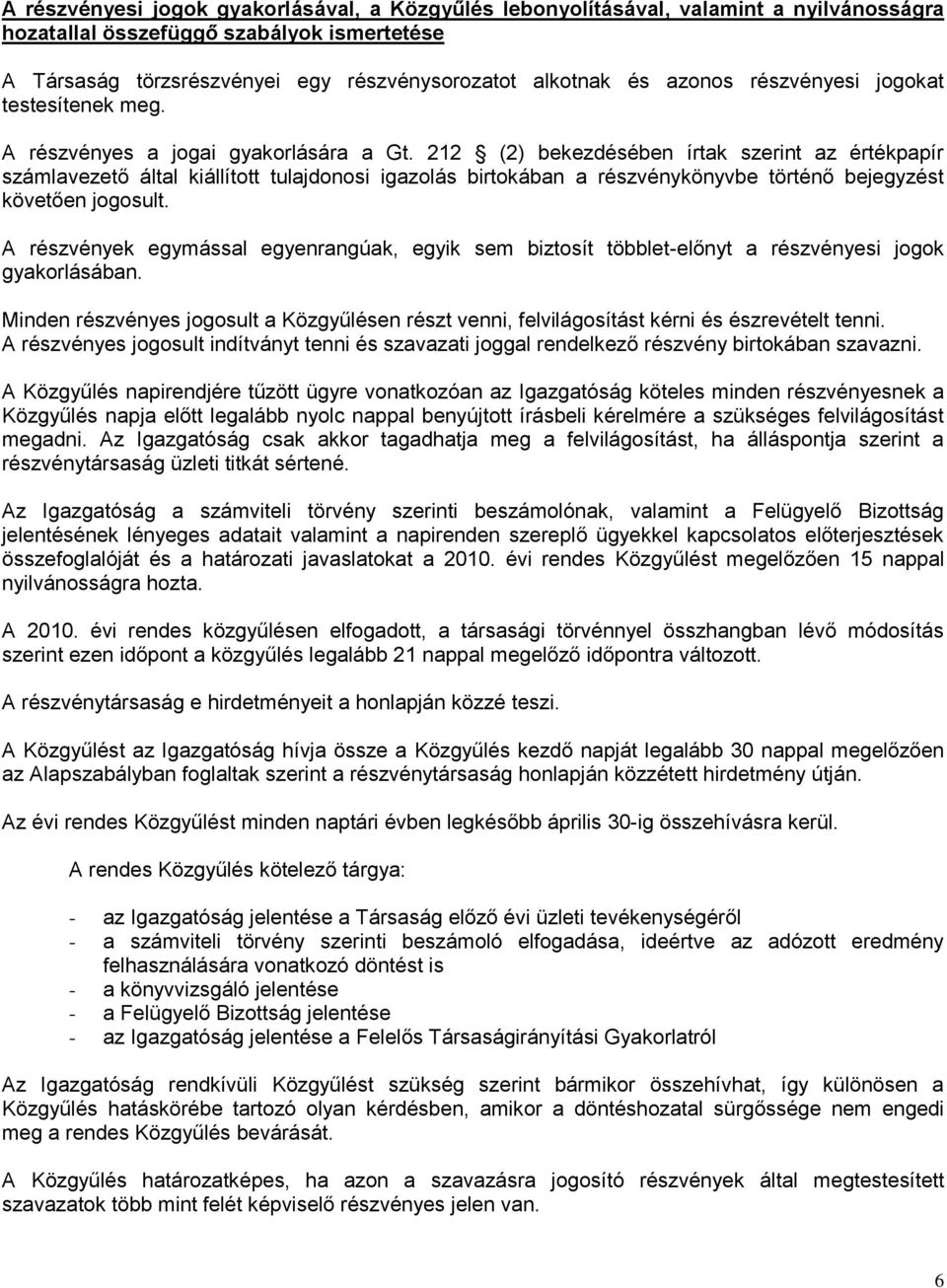 212 (2) bekezdésében írtak szerint az értékpapír számlavezető által kiállított tulajdonosi igazolás birtokában a részvénykönyvbe történő bejegyzést követően jogosult.