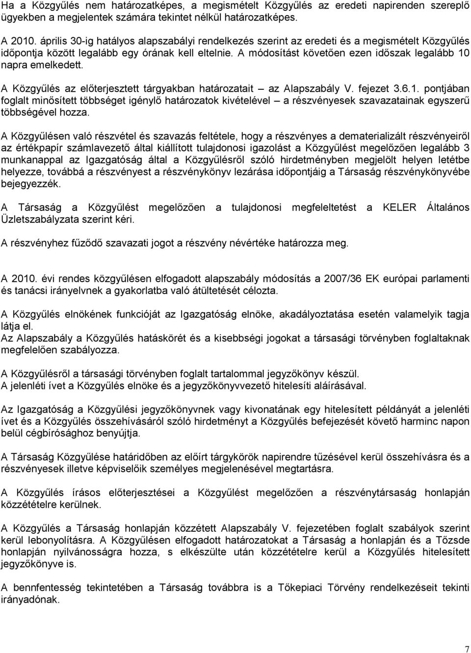 A módosítást követően ezen időszak legalább 10 napra emelkedett. A Közgyűlés az előterjesztett tárgyakban határozatait az Alapszabály V. fejezet 3.6.1. pontjában foglalt minősített többséget igénylő határozatok kivételével a részvényesek szavazatainak egyszerű többségével hozza.