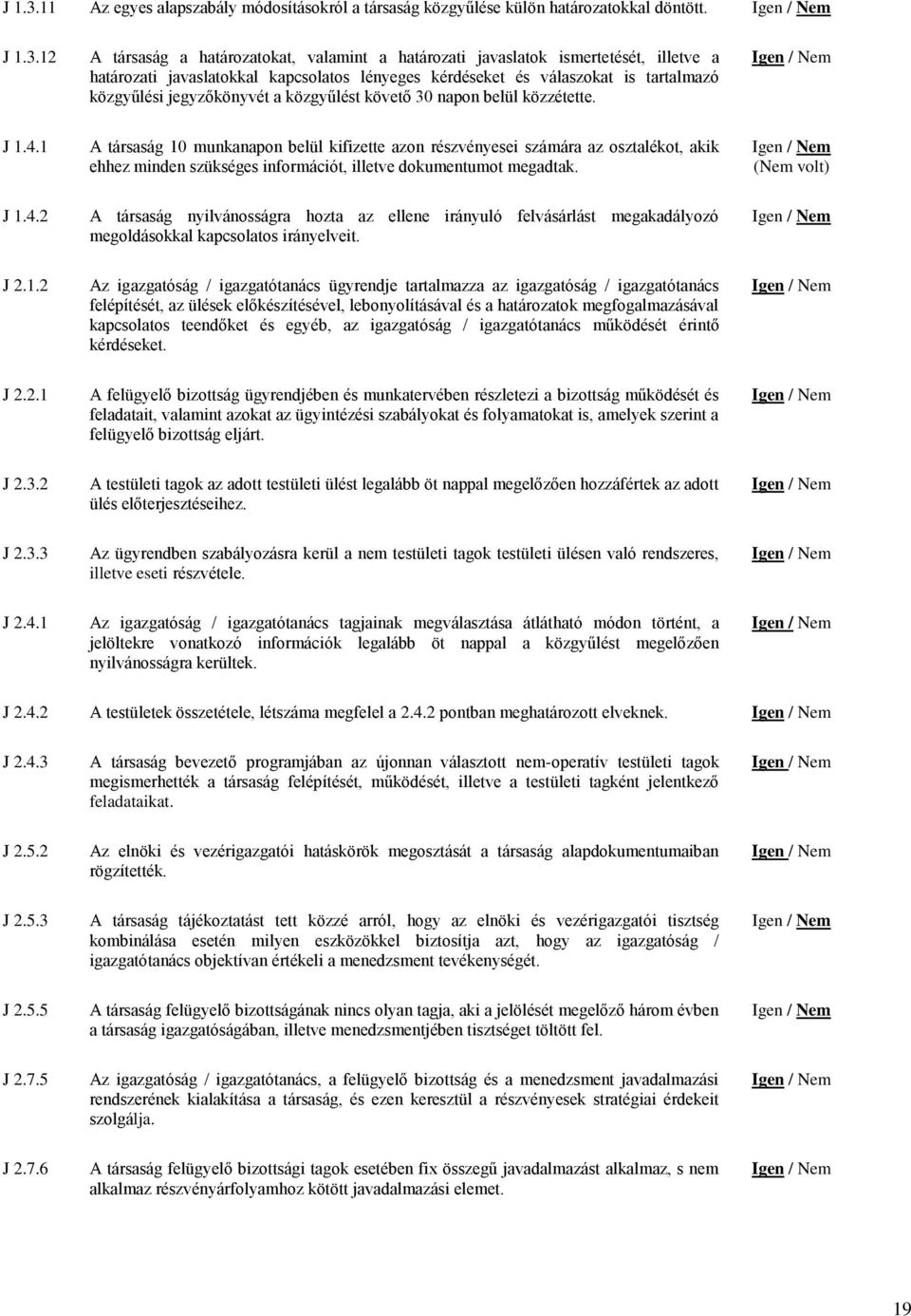 / Nem 12 A társaság a határozatokat, valamint a határozati javaslatok ismertetését, illetve a határozati javaslatokkal kapcsolatos lényeges kérdéseket és válaszokat is tartalmazó közgyűlési