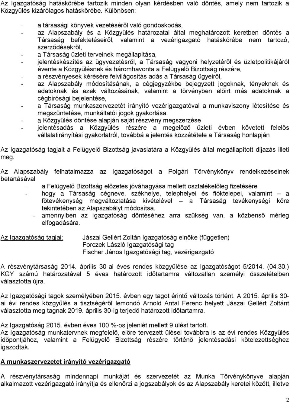 hatáskörébe nem tartozó, szerződésekről, - a Társaság üzleti terveinek megállapítása, - jelentéskészítés az ügyvezetésről, a Társaság vagyoni helyzetéről és üzletpolitikájáról évente a Közgyűlésnek