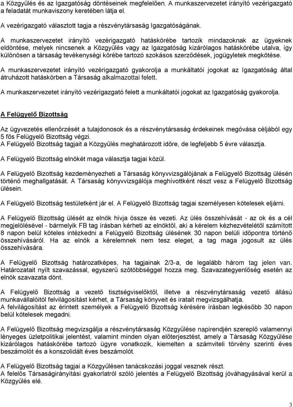 A munkaszervezetet irányító vezérigazgató hatáskörébe tartozik mindazoknak az ügyeknek eldöntése, melyek nincsenek a Közgyűlés vagy az Igazgatóság kizárólagos hatáskörébe utalva, így különösen a