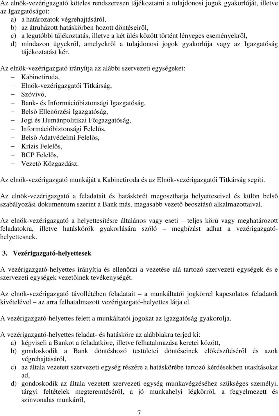 Az elnök-vezérigazgató irányítja az alábbi szervezeti egységeket: Kabinetiroda, Elnök-vezérigazgatói Titkárság, Szóvivő, Bank- és Információbiztonsági Igazgatóság, Belső Ellenőrzési Igazgatóság, Jogi