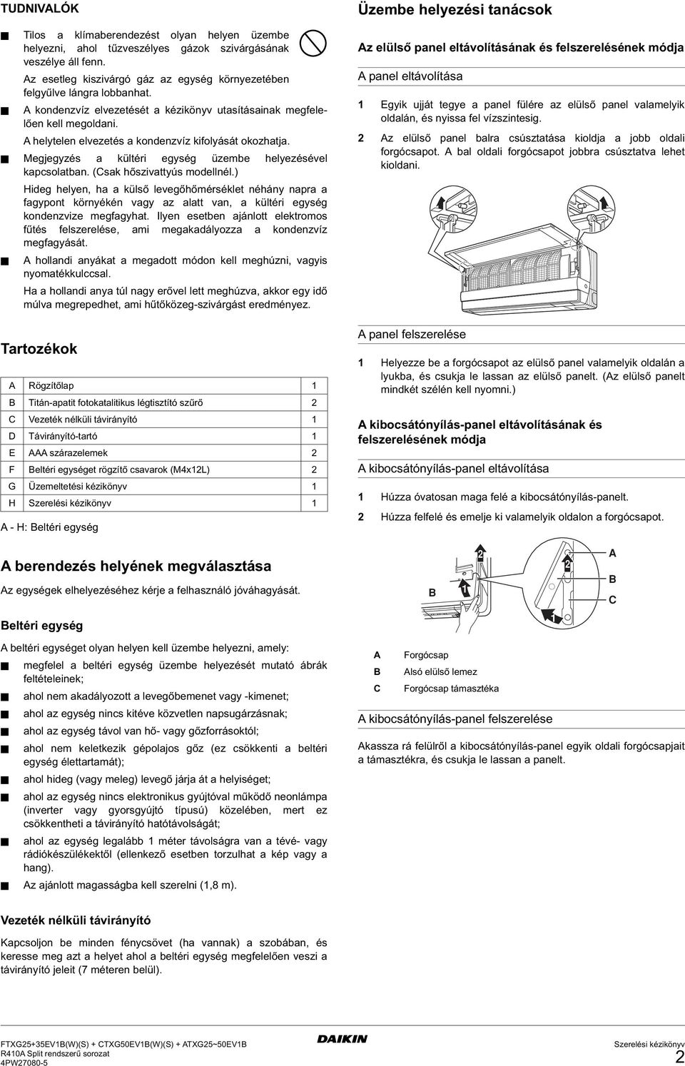 (Csak hőszivattyús modellnél.) Hideg helyen, ha a külső levegőhőmérséklet néhány napra a fagypont környékén vagy az alatt van, a kültéri egység kondenzvize megfagyhat.